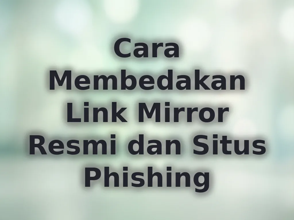 Cara Membedakan Link Mirror Resmi dan Situs Phishing