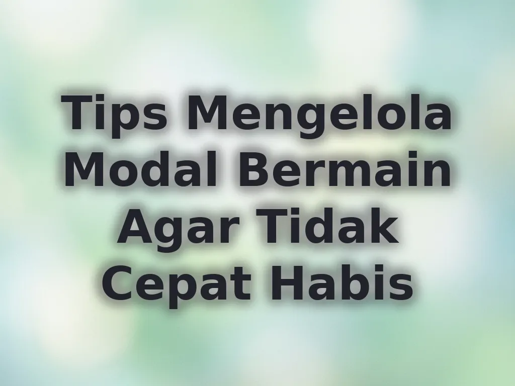 Tips Mengelola Modal Bermain Agar Tidak Cepat Habis