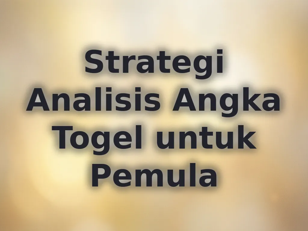 Strategi Analisis Angka Togel untuk Pemula